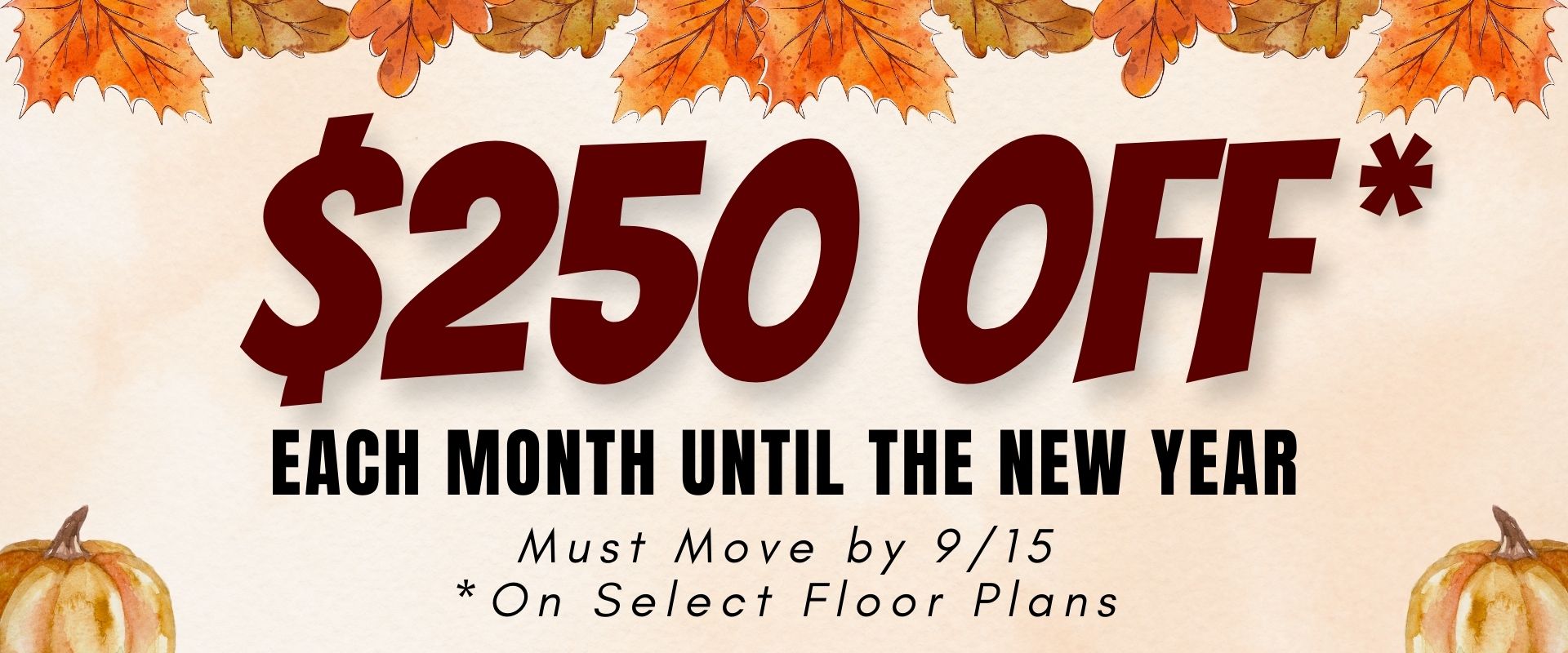 $250 off each month until the new year. Must move by 9/15.